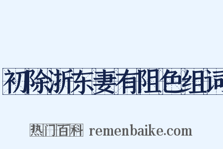 初除浙东妻有阻色组词是什么意思的图片